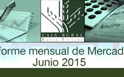 INFORME MENSUAL DE MERCADOS JUNIO 2015