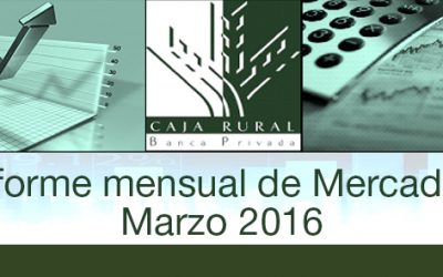 INFORME MENSUAL DE MERCADOS MARZO 2016
