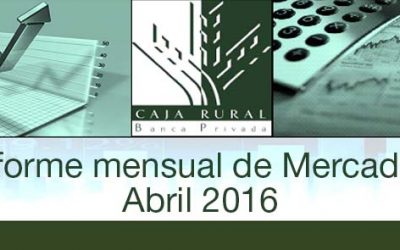 INFORME MENSUAL DE MERCADOS ABRIL 2016