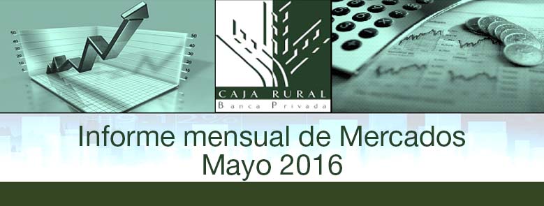 INFORME MENSUAL DE MERCADOS MAYO 2016